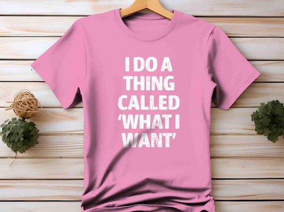 Men's Funny Sarcasm Shirt I Do A Thing TShirt Called What I Want T-Shirt Sarcasm T Shirt Sass Sassy Saying Unisex Gift Idea For Women
