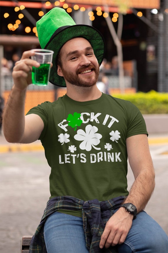 Men's Funny Let's Drink Shirt St Patrick's Day T Shirt Drinking Shirt NSFW F It F*ck It Shirt Man Unisex Hilarious St Pats Mature