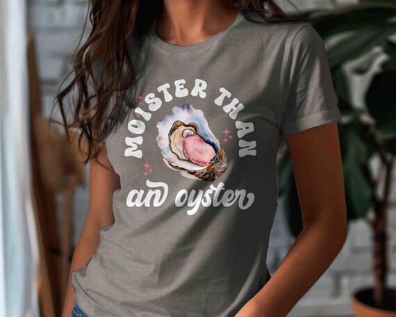 Women's Inappropriate Shirt Funny Moister Moist Oyster T Shirt Inappropriate Exchange Joke Humor Gift Embarrassing Tee For Women Men Unisex