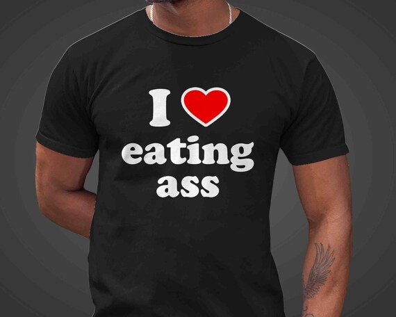 Men's Inappropriate Shirt Funny I Love Eating Ass T-Shirt Exchange Joke Adult Humor Gift Mature Tee For Men Unisex Eater Muncher TShirt