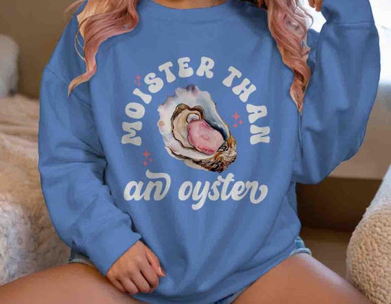 Women's Inappropriate Funny Sweatshirt Moister Moist Oyster Inappropriate Exchange Crewneck Joke Humor Gift Embarrassing Women Men Unisex