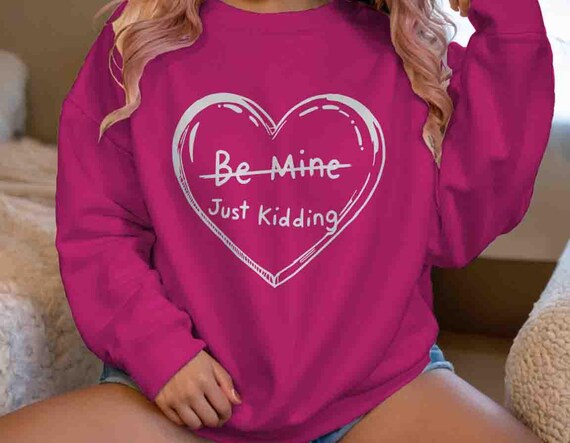 Men's Funny Anti Valentine Sweatshirt Be Mine Just Kidding Gift Idea Crewneck Humor Joke Funny Valentine's Day Unisex For Her Tee Women's