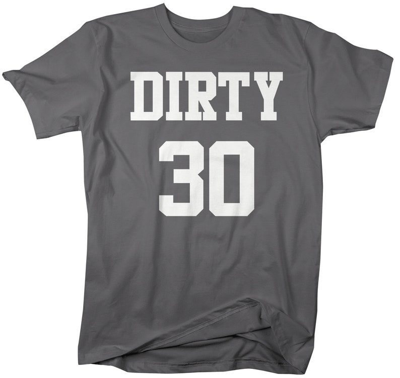 May include: A dark gray t-shirt with the text "DIRTY 30" in white.