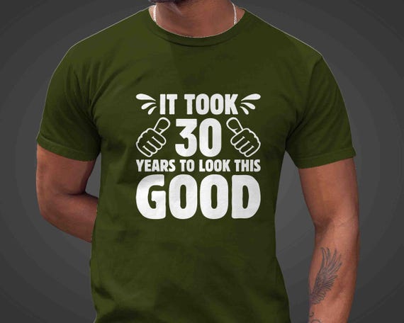 Men's Funny 30th Birthday T-Shirt It Took Thirty Years Look This Good Shirt Gift Idea Vintage Tee 30 Year Old Gift Man Unisex Funny Birthday