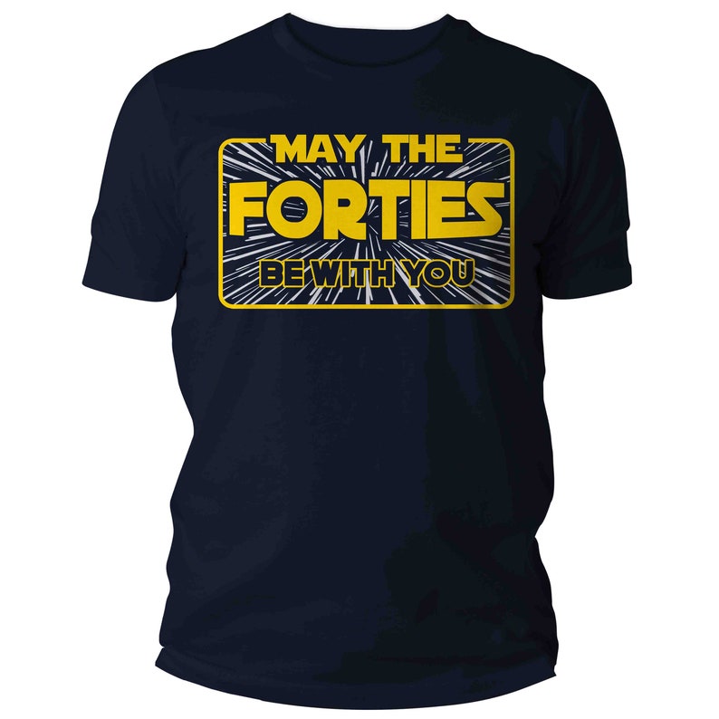 Men's Funny Birthday T Shirt May The Forties Be With You Shirt Geek Hyperspace Forty Gift 40th Gift For Him Unisex Tee Man image 9