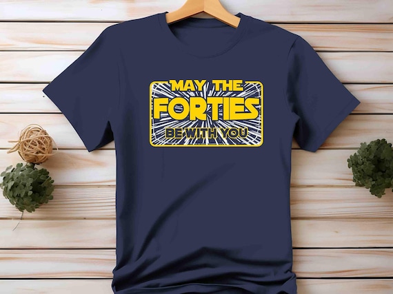 Men's Funny Birthday T Shirt May The Forties Be With You Shirt Geek Hyperspace Forty Gift 40th Gift For Him Unisex Tee Man Turning 40 Gift