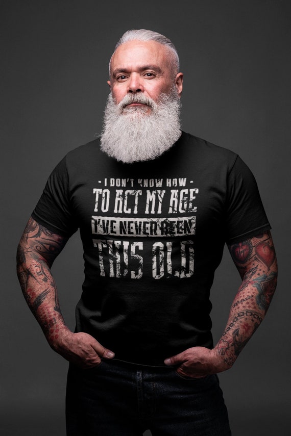 Men's Funny Birthday Shirt I Don't Know How To Act My Age TShirt Gift Idea 30 40 50 55 60 70 For Him 40th 50th Years Old Unisex Tee