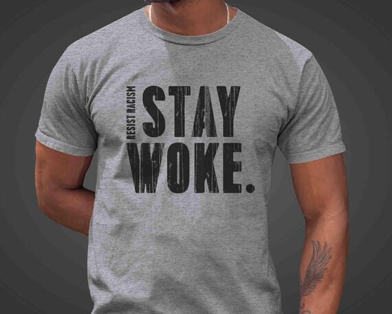 Men's Stay Woke TShirt Anti Racism Shirt Minority Anti Fascist Protest Women's Political T-Shirt Unisex Feminist Prejudice Men Women Tee