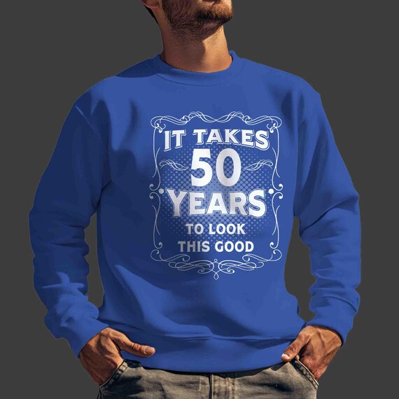 Men's Funny 50th Birthday Sweatshirt It Takes Fifty Years Look This Good Crewneck Pullover Gift Idea Vintage Fleece 50 Years Man Unisex