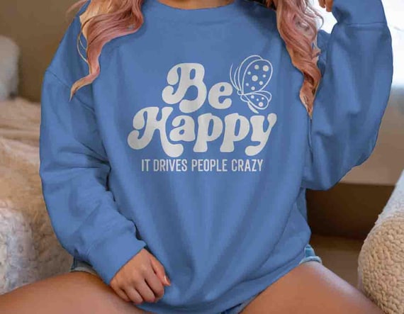 Men's Funny Be Happy Sweatshirt Sarcasm Humor Crewneck Pullover Gift Idea Joke Drives People Crazy Butterfly Cute Irony Unisex Gen Z X