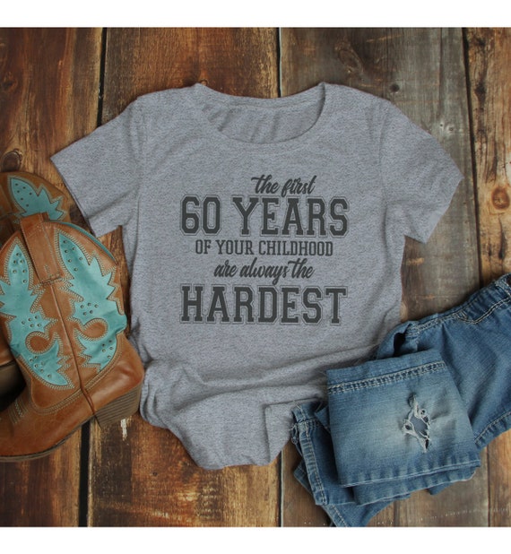 Women's Funny 60th Birthday T Shirt First 60 Years Childhood Hardest Birthday Shirt