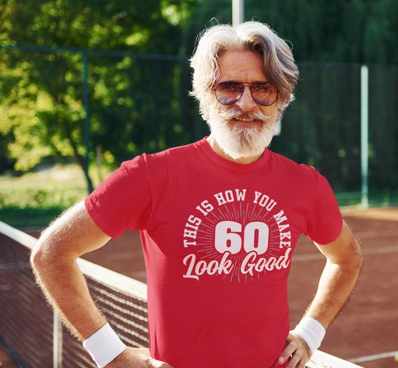Men's 60th Birthday Shirt How You Make 60 Look Good Funny Birthday Gift T-Shirt Gift Idea For Man Unisex Tee