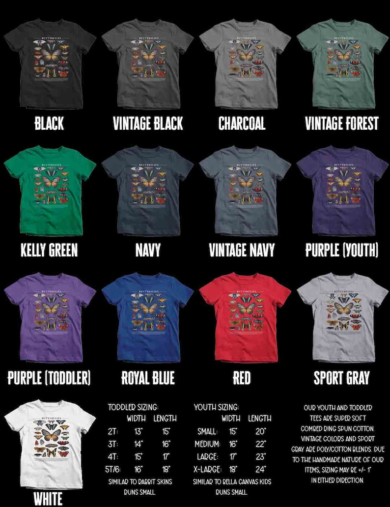 May include: A chart of butterflies printed on various colored t-shirts. The t-shirts are available in sizes for toddlers, youth, and adults. The colors include black, vintage black, charcoal, vintage forest, kelly green, navy, vintage navy, purple, royal blue, red, sport gray, and white.