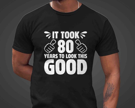 Men's Funny 80th Birthday T-Shirt It Took Eighty Years Look This Good Shirt Gift Idea Vintage Tee 80 Year Old Gift Unisex Funny Birthday