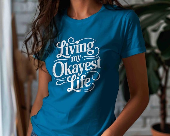 Men's Funny Living My Okayest Life Shirt Funny Sarcastic T Shirt Gift Idea TShirt Dark Humor Joke Personality Unisex For Her Tee Women's