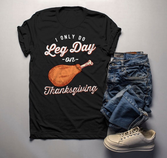 Men's Funny Thanksgiving T Shirt Only Do Leg Day Shirt Thanksgiving Shirts Leg Day Tee