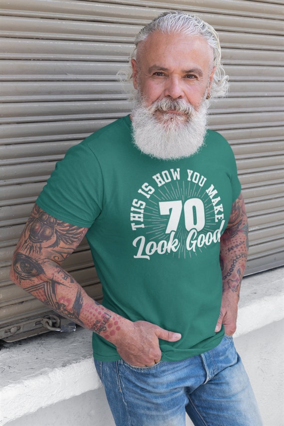 Men's 70th Birthday Shirt How You Make 70 Look Good Funny Birthday Gift T-Shirt Gift Idea For Man Unisex Tee