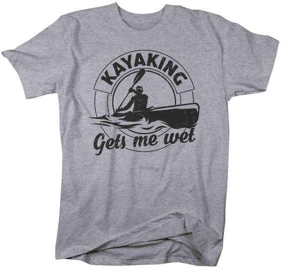Kayaking Gets Me Wet T-Shirt Funny Kayak Kayaker Gag Gift Kayaking Gets Me Wet T-Shirt Funny Kayak Kayaker Gag Gift