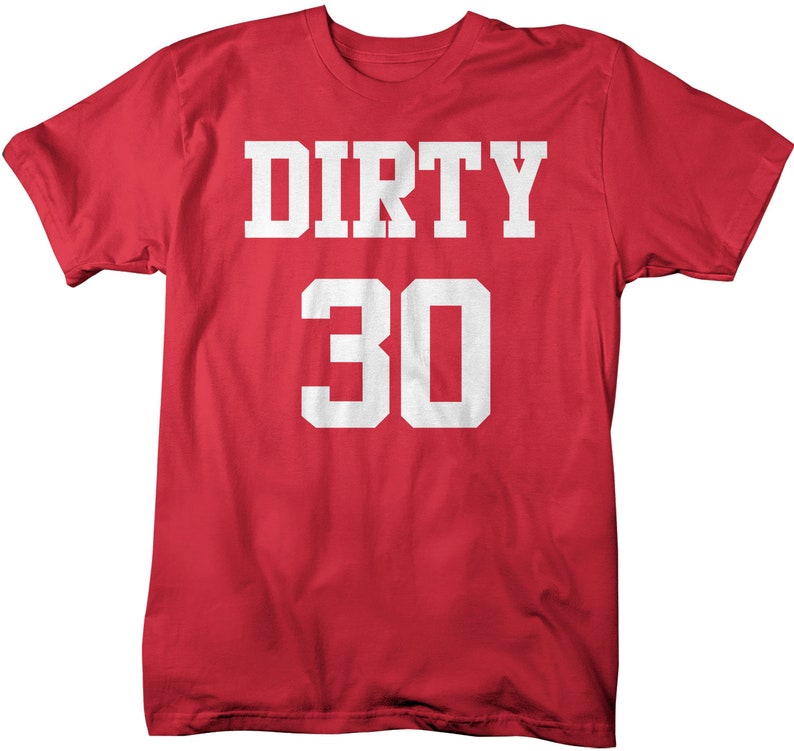 May include: Red t-shirt with white text that says "Dirty 30".