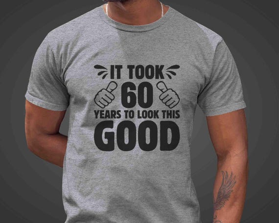Men's Funny 60th Birthday T-Shirt It Took Sixty Years Look This Good Shirt Gift Idea Vintage Tee 60 Year Old Gift Man Unisex Funny Birthday