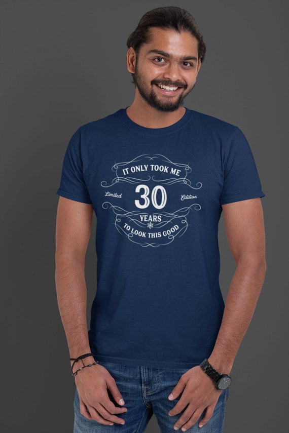 Men's 30th Birthday Shirt It Only Took Me 30 Years Funny To Look This Good Tshirt Gift Idea For Men Unisex Tee