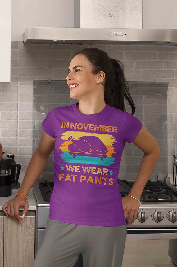 Women's Funny Thanksgiving Tee In November We Wear Fat Pants Turkey Day Shirt Humor Thanks Giving Ladies Soft Graphic TShirt