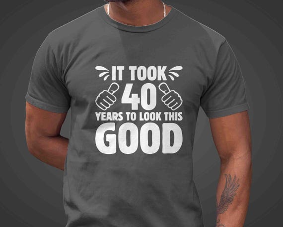 Men's Funny 40th Birthday T-Shirt It Took Forty Years Look This Good Shirt Gift Idea Vintage Tee 40 Year Old Gift Man Unisex Funny Birthday