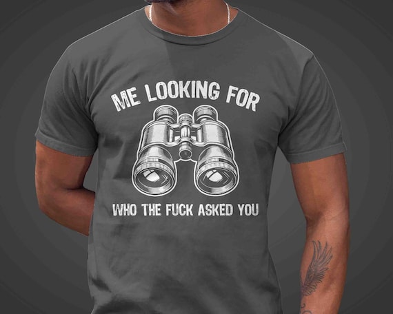 Men's Inappropriate Shirt Funny Me Looking T Shirt Who The Fuck Asked You TShirt Offensive Gift Tee Mature Rude Sarcastic For Men Unisex
