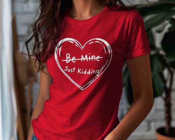 Men's Funny Anti Valentine Shirt Be Mine Just Kidding T Shirt Gift Idea TShirt Humor Joke Funny Valentine's Day Unisex For Her Tee Women's