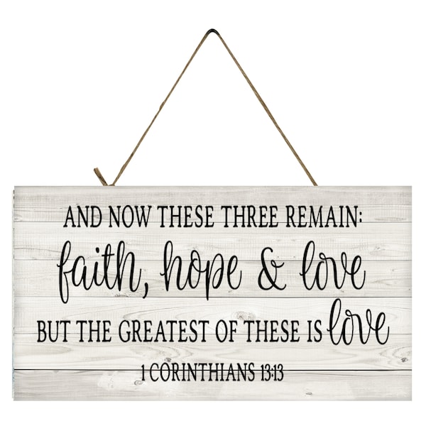 And Now These Three Remain Faith Hope & Love But the Greatest of These is Love 1 Corinthians 13:13 Printed Handmade Wood Sign