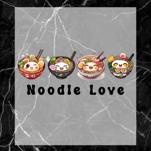 May include: A graphic design featuring four bowls of ramen, each containing a smiling cartoon character, chopsticks, and various toppings like eggs and greens. The text Noodle Love is printed in black below the bowls against a gray background.