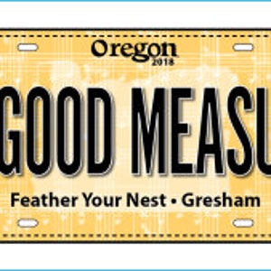 May include: A yellow and black Oregon licence plate with the text "GOOD MEASURE" and the words "Feather Your Nest - Gresham". A red bird with a musical note is on the right side of the plate.