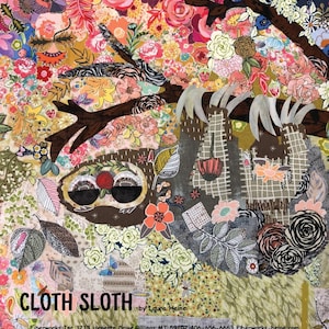 May include: A colorful fabric art piece depicting a sloth hanging from a branch. The sloth is made of various patterned fabrics, including floral prints, geometric patterns, and animal prints. The background is a vibrant mix of floral and leafy patterns. The text "CLOTH SLOTH by Laura Heine" is visible at the bottom of the image.
