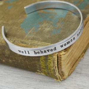 Well Behaved Women Seldom Make History Aluminum Brass or Copper Cuff Bracelet - Inspirational Handstamped Jewelry