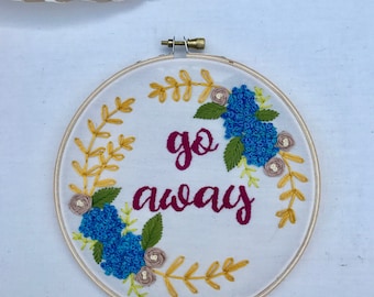 SALE**Go Away. Hand Embroidery. Embroidery. Embroidered Art. Embroidery Hoop. Wall Decor. Handmade. Sarcastic. Hydrangea. Art. Wall Art.