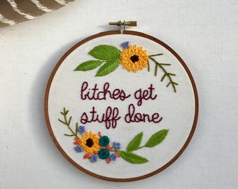 Bitches Get Stuff Done. Mature. Embroidery. Hoop Art. Hand Embroidery. Wall Art. Flowers. Tina Fey. Quote. Embroidery Hoop. Gift.