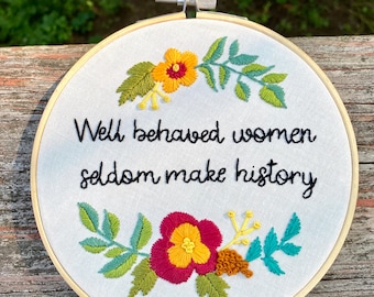 Well Behaved Women Seldom Make History. Funny. Embroidery Hoop. Embroidery. Hand Embroidery. Embroidered Art. Handmade. Wall Art. Flowers.