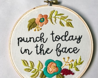 Punch Today In The Face. Funny. Embroidery Hoop. Embroidery. Hand Embroidery. Embroidered Art. Handmade. Wall Art. Flowers.