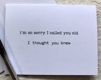 Funny birthday card, snarky humor cards, friendship card, I'm so sorry I called you old, I thought you knew