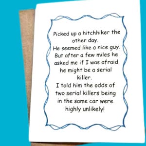 May include: A white greeting card with a blue wavy border and black text that reads: Picked up a hitchhiker the other day. He seemed like a nice guy. But after a few miles he asked me if I was afraid he might be a serial killer. I told him the odds of two serial killers being in the same car were highly unlikely!
