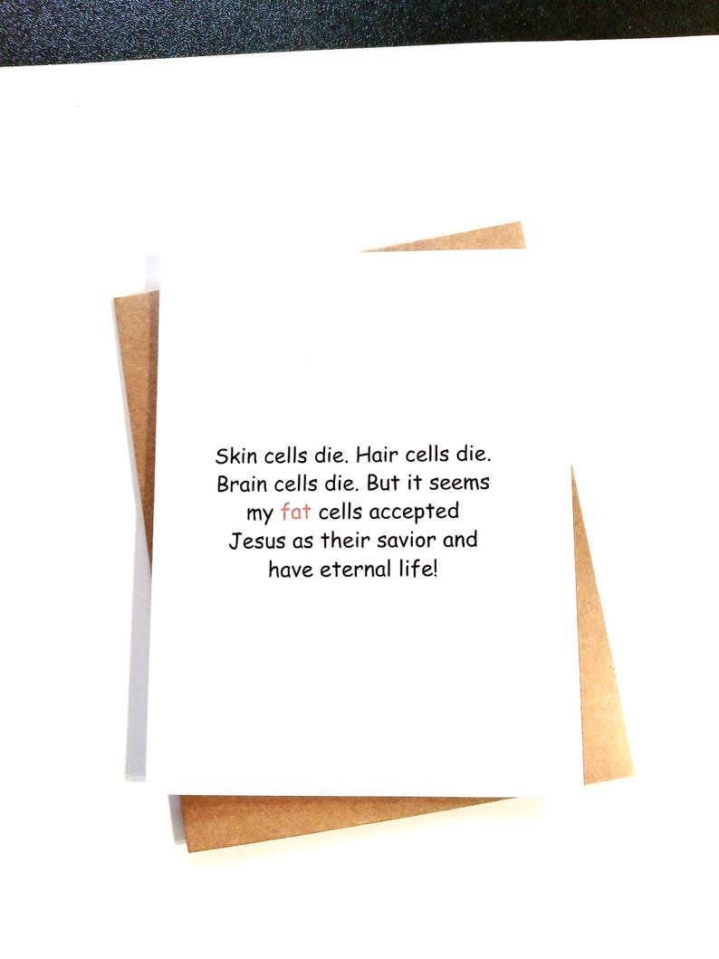 K&ouml;nnte beinhalten: Eine wei&szlig;e Gru&szlig;karte mit braunem Hintergrund. Der Text auf der Karte lautet: "Skin cells die. Hair cells die. Brain cells die. But it seems my fat cells accepted Jesus as their savior and have eternal life!"