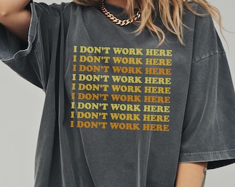 I Don't Work Here Tshirt, tee, funny sayings shirt, gen z meme, weirdcore shirt, oddly specific shirt, unhinged shirt, meme tee, goofy shirt
