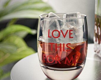Love This For Me Whiskey Glass