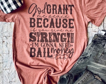 God Grant Me Peace Because If You Give Me Strength I’m Gonna Need Bail Money Too Tee | Women’s Funny Bella Canvas Tee Shirt