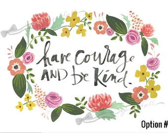Have Courage and Be Kind - with 4 floral wreath options