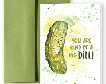 You are kind of a big DILL! Greeting Card Pun.