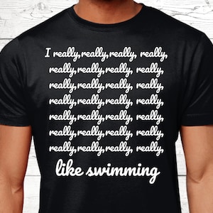 May include: Black t-shirt with white text that reads "I really, really, really, really, really, really, really, really, really, really, really, really, really, really, really, really, really, really, like swimming."