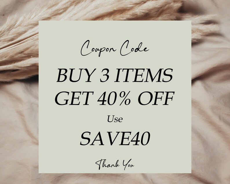 May include: A square light sage green graphic with black text that reads Coupon Code, BUY 3 ITEMS GET 40% OFF, Use SAVE40, and Thank You. The graphic is centered against a soft, neutral-toned, textured fabric background with feathery elements.