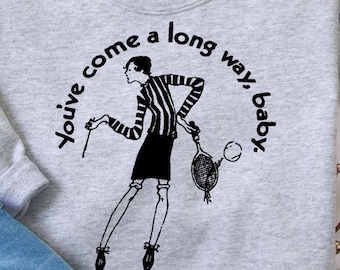 Feminist Sweatshirt: Billie Jean King, We've Come a Long Way Baby, womens movement, crewneck sweatshirt, feminist gifts, Virginia Slims