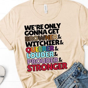 Feminist tshirt. We are only going to get browner and queerer and witchier and louder and prouder We&#39;re going to watch the dinosaurs die out